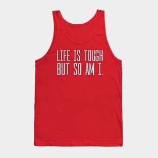 Life is Tough but so Am I Tank Top